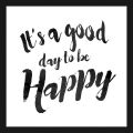 Rámované obrazy - Its a Good Day to be Happy